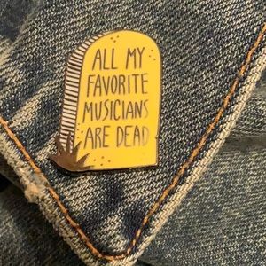 💥Bundle 3 for $25💥 New Pin-“ALL MY FAVORITE MUSICIANS ARE DEAD”